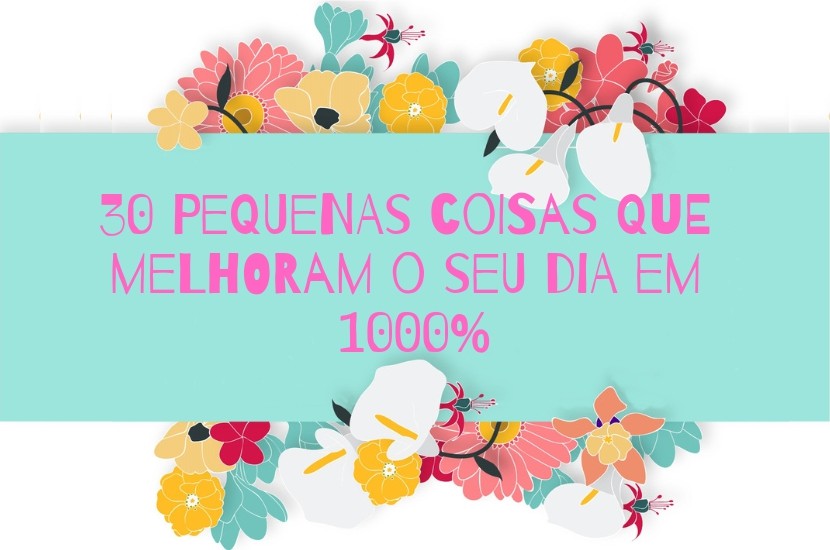 Como melhorar o dia com 30 simples atitutdes