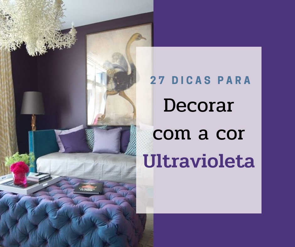 27 DICAS PARA DECORAR COM A COR ULTRAVIOLETA