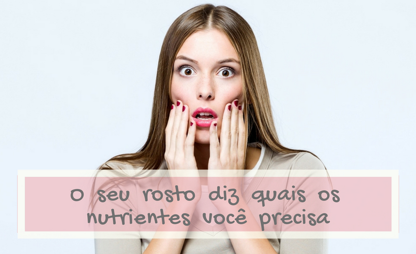 Qualidade de vida: o seu rosto diz quais os nutrientes que você precisa