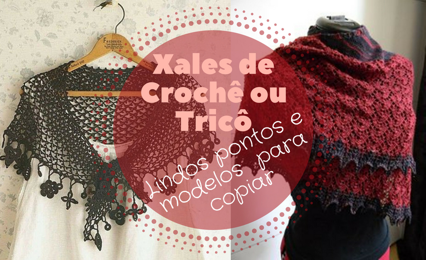 Passo-a-passo de lindos xales de crochê ou tricô