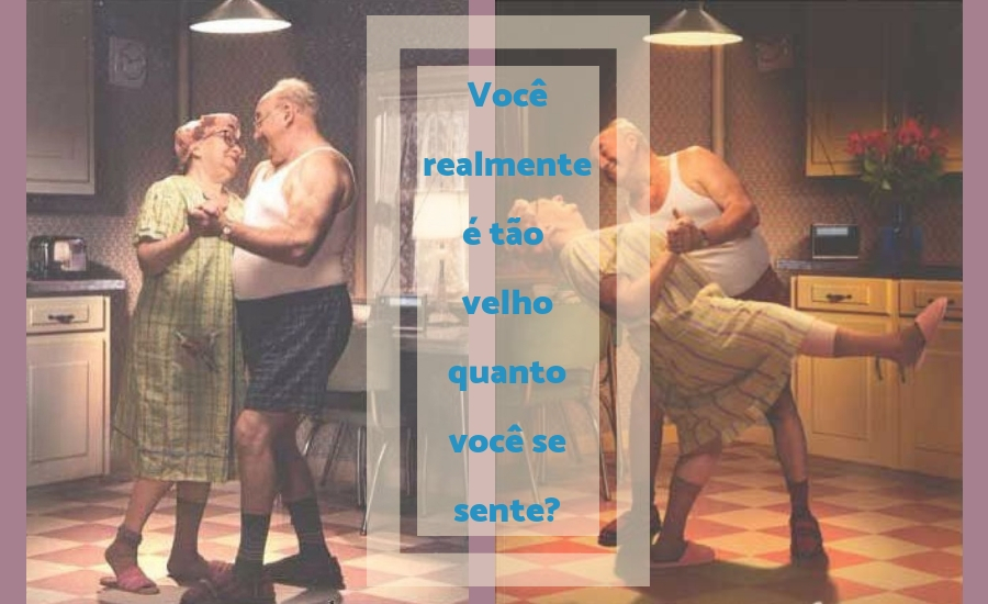 A idade e a aparência. Você é realmente tão velho quanto você se sente?