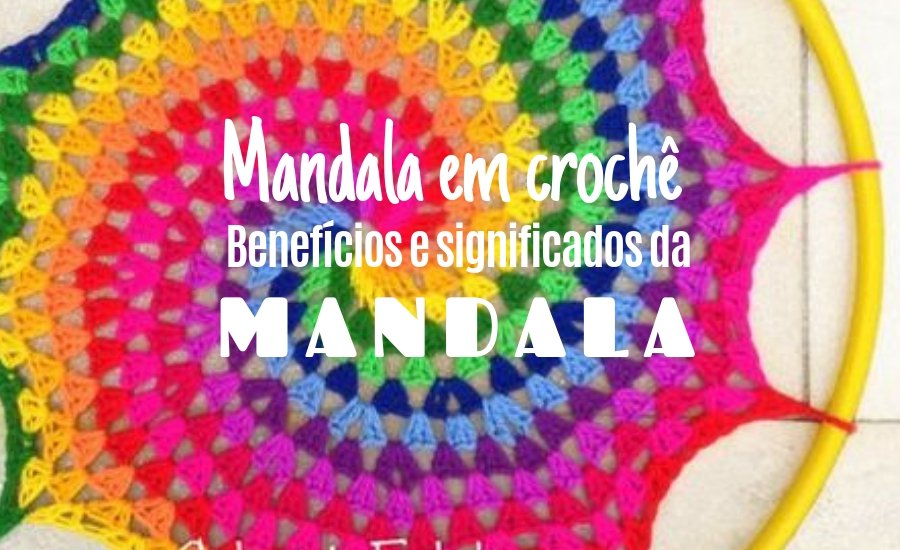 Mandalas em crochê, os benefícios e significados da mandala