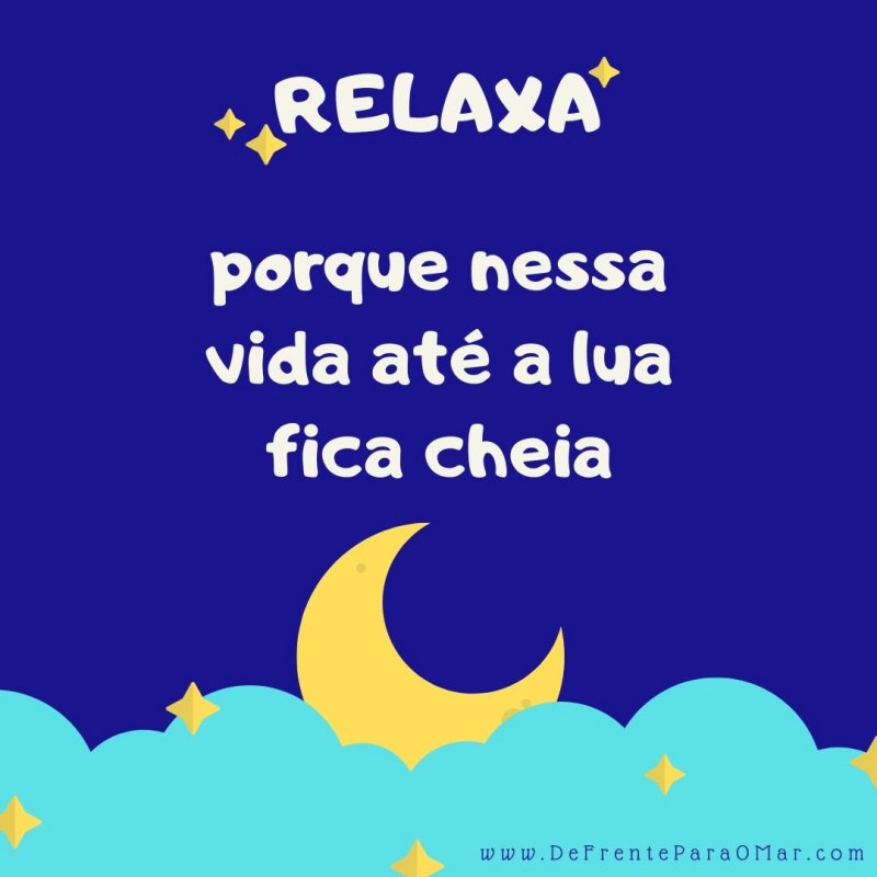 RELAXA porque nessa vida até a lua fica cheia.