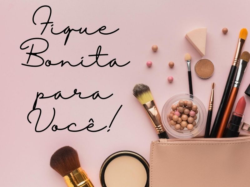 Fique bonita para você!