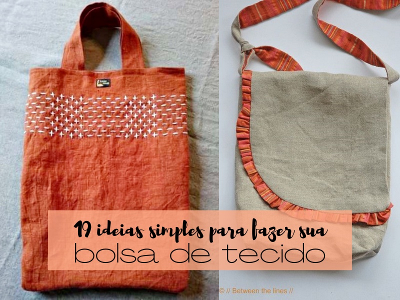 19 Ideias simples para fazer sua bolsa de tecido