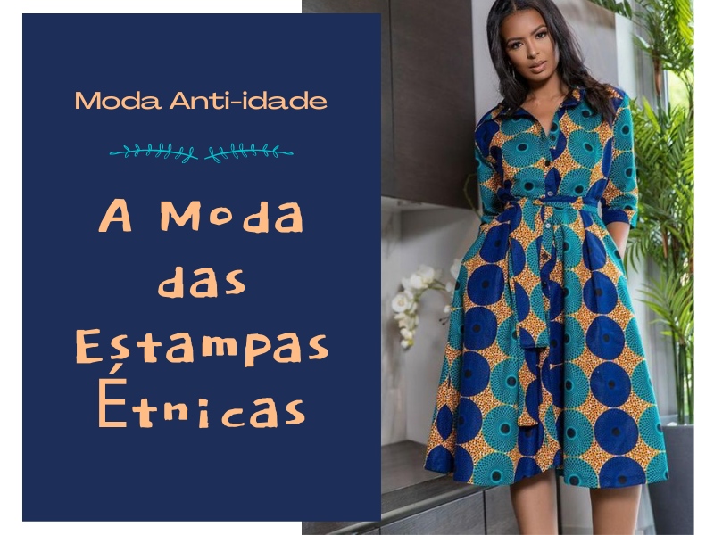Moda Anti-idade: A moda das estampas étnicas