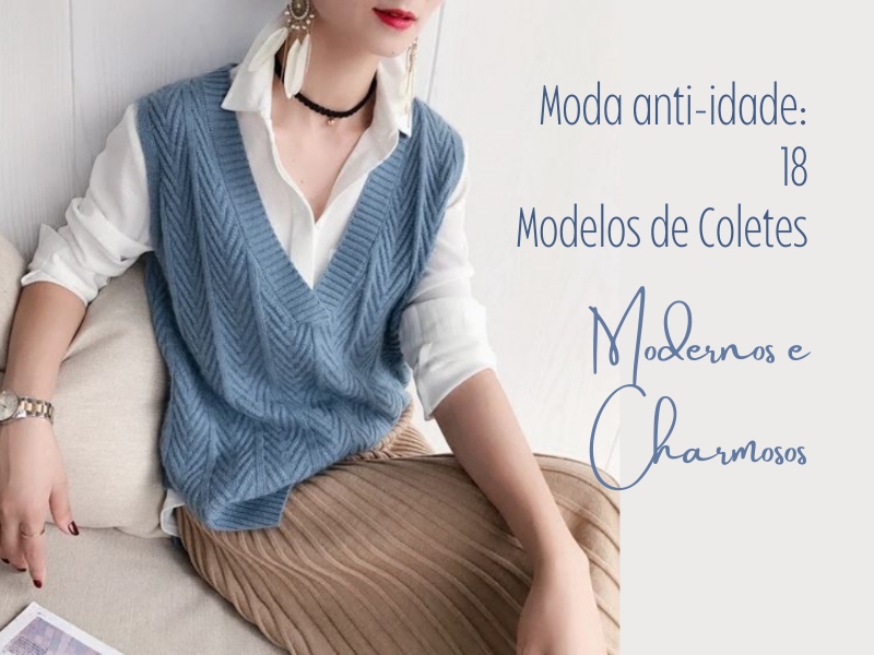 Moda anti-idade: 18 coletes modernos e charmosos
