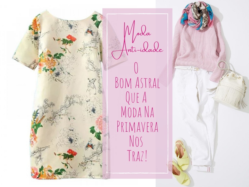 Moda Anti-idade: O bom astral que a moda na primavera nos traz!