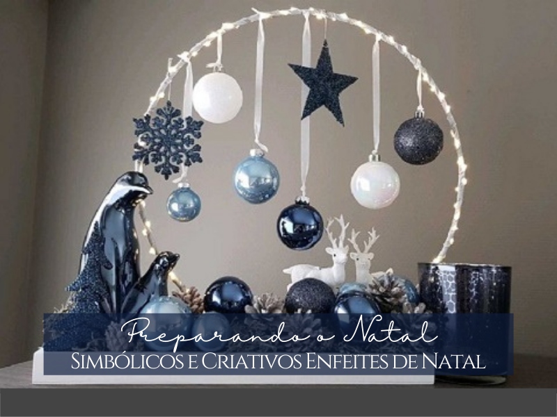 Preparando o Natal: Os Simbólicos e Criativos Enfeites de Natal