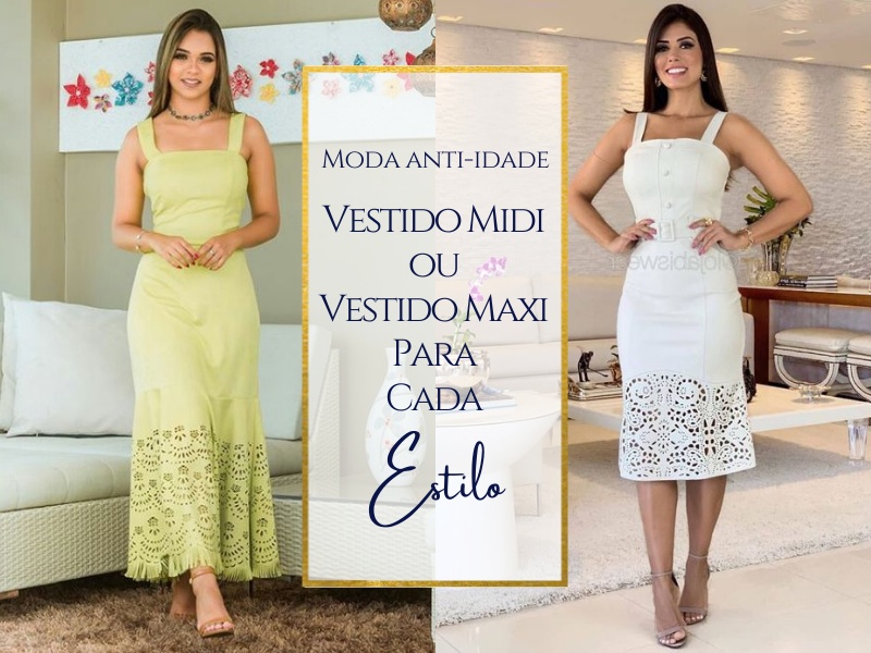 Moda anti-idade: Vestido Midi ou Vestido Maxi Para Cada Estilo