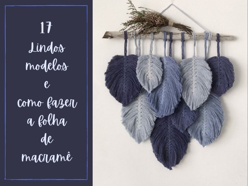 17 Lindos modelos e como fazer a folha de macramê