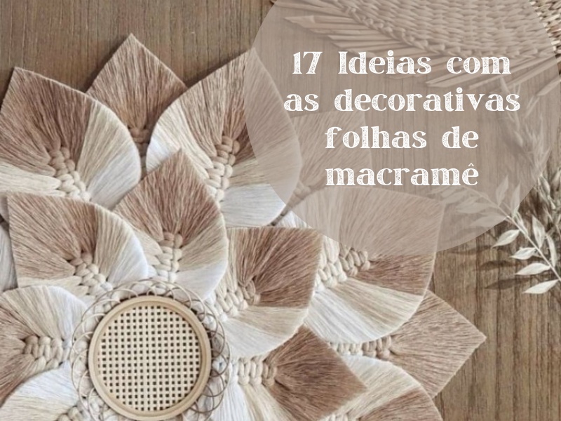 17 Ideias com as decorativas folhas de macramê