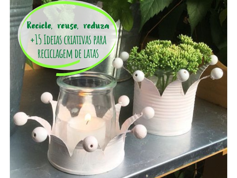 Recicle, reuse, reduza: +15 Ideias criativas para reciclagem de latas