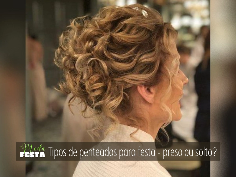 Moda Festa: Tipos de penteados para festa - preso ou solto