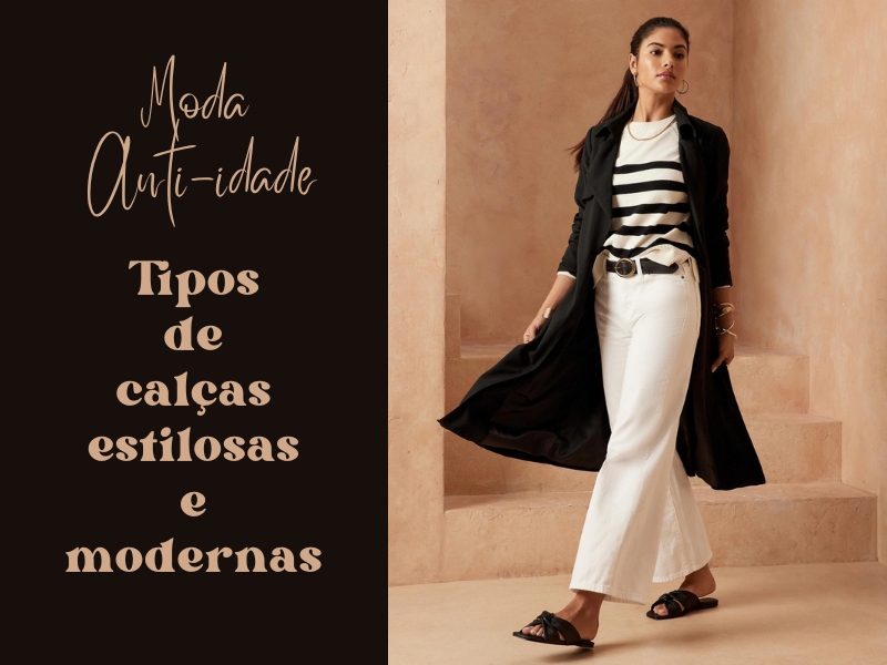 Moda Anti-idade: Tipos de calças estilosas e modernas