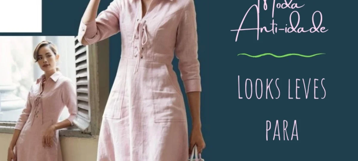 Moda Anti-idade: Looks leves para a primavera