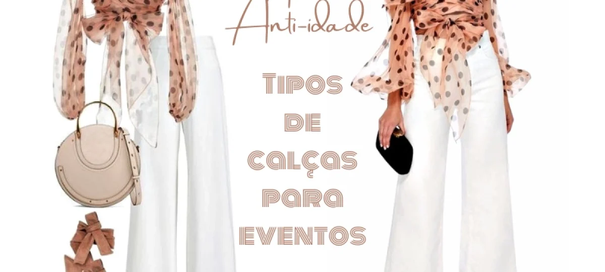 Moda anti-idade: Tipos de calças para eventos