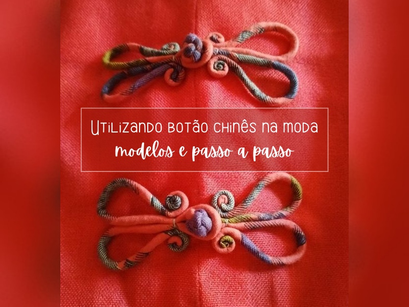 Utilizando o botão chinês na moda - modelos e passo a passo Utilizando o botão chinês na moda - modelos e passo a passo
