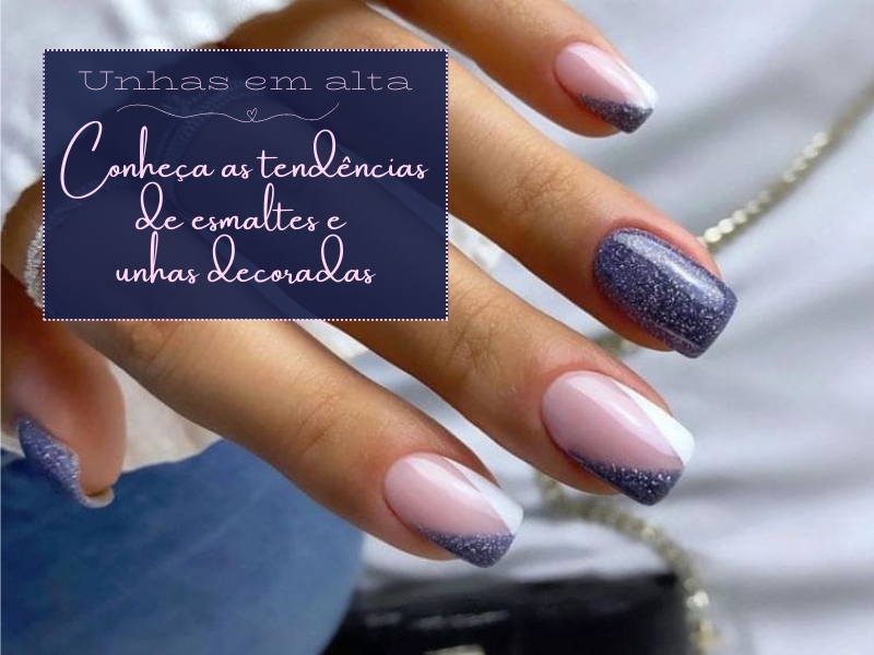 Unhas em alta: conheça as tendências de esmaltes e unhas decoradas Unhas em alta: conheça as tendências de esmaltes e unhas decoradas
