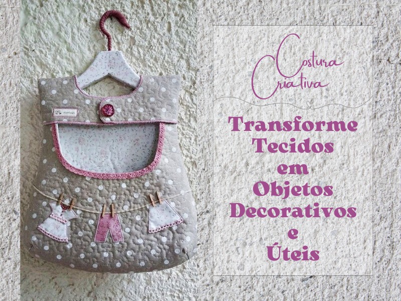 Costura Criativa: Transforme Tecidos em Objetos Decorativos e Úteis Costura Criativa: Transforme Tecidos em Objetos Decorativos e Úteis