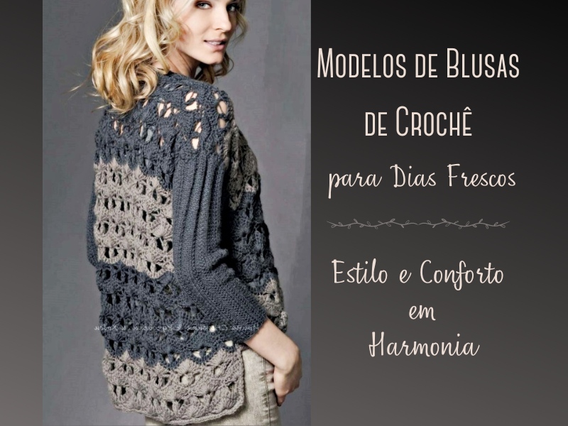 Modelos de Blusas de Crochê para Dias Frescos: Estilo e Conforto em Harmonia Modelos de Blusas de Crochê para Dias Frescos: Estilo e Conforto em Harmonia