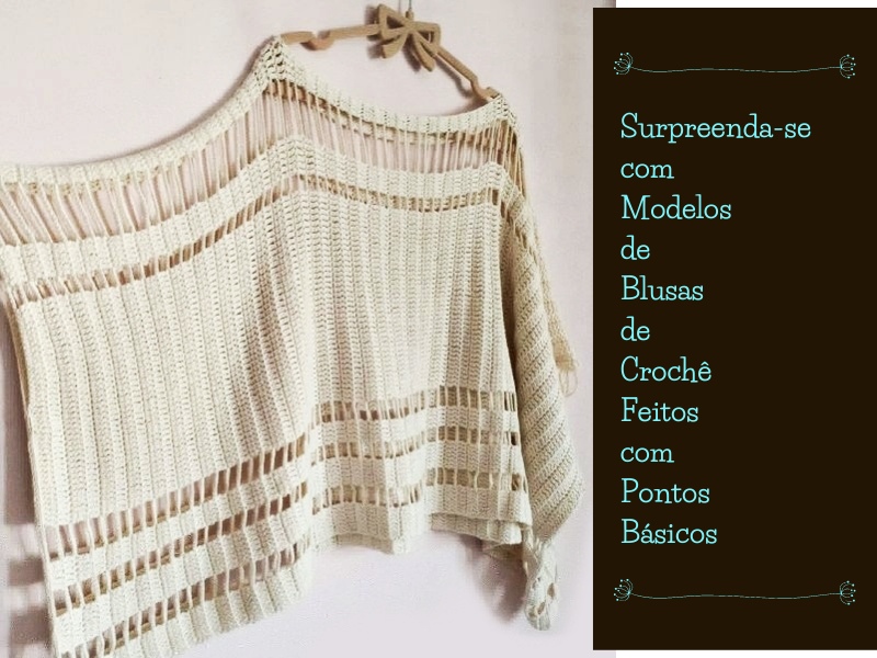 Surpreenda-se com Modelos de Blusas de Crochê Feitos com Pontos Básicos Surpreenda-se com Modelos de Blusas de Crochê Feitos com Pontos Básicos
