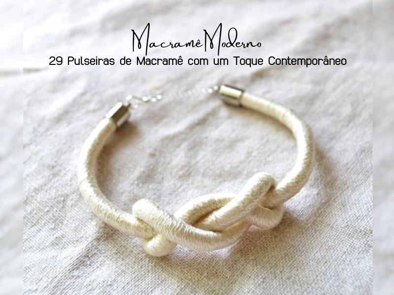 Macramê Moderno: 29 Pulseiras de Macramê com um Toque Contemporâneo Macramê Moderno: 29 Pulseiras de Macramê com um Toque Contemporâneo