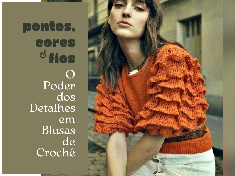 Pontos, Cores e Fios: O Poder dos Detalhes em Blusas de Crochê Pontos, Cores e Fios: O Poder dos Detalhes em Blusas de Crochê