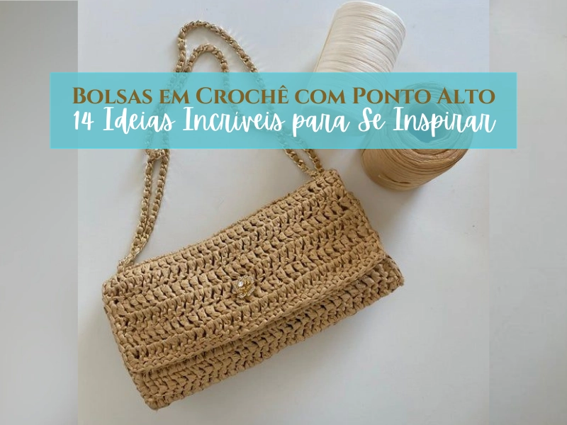 Bolsas em Crochê com Ponto Alto: 14 Ideias Incríveis para Se Inspirar Bolsas em Crochê com Ponto Alto: 14 Ideias Incríveis para Se Inspirar