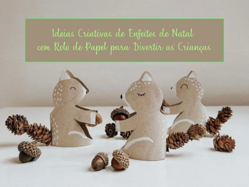 Ideias Criativas de Enfeites de Natal com Rolo de Papel para Divertir as Crianças Ideias Criativas de Enfeites de Natal com Rolo de Papel para Divertir as Crianças