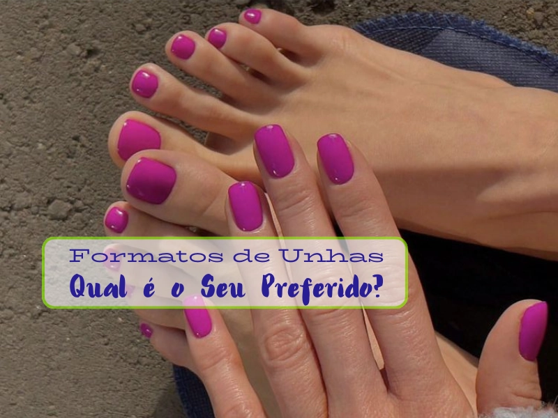Formatos de Unhas - Qual é o Seu Preferido? Formatos de Unhas - Qual é o Seu Preferido?