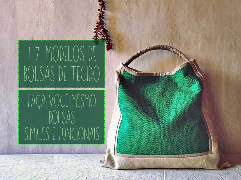 17 Modelos de Bolsas de Tecido: Faça Você Mesmo Bolsas Simples e Funcionais 17 Modelos de Bolsas de Tecido: Faça Você Mesmo Bolsas Simples e Funcionais