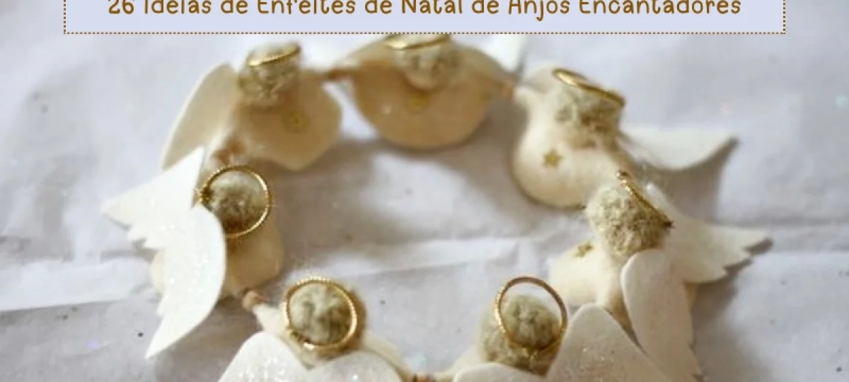 Preparando para o Natal: 26 Ideias de Enfeites de Natal de Anjos Encantadores