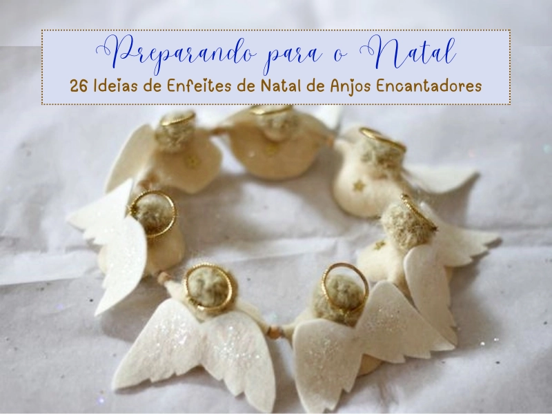 Preparando para o Natal: 26 Ideias de Enfeites de Natal de Anjos Encantadores Preparando para o Natal: 26 Ideias de Enfeites de Natal de Anjos Encantadores