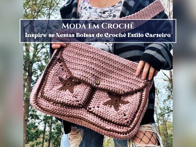 Moda em Crochê - Inspire-se Nestas Bolsas de Crochê Estilo Carteiro Moda em Crochê - Inspire-se Nestas Bolsas de Crochê Estilo Carteiro