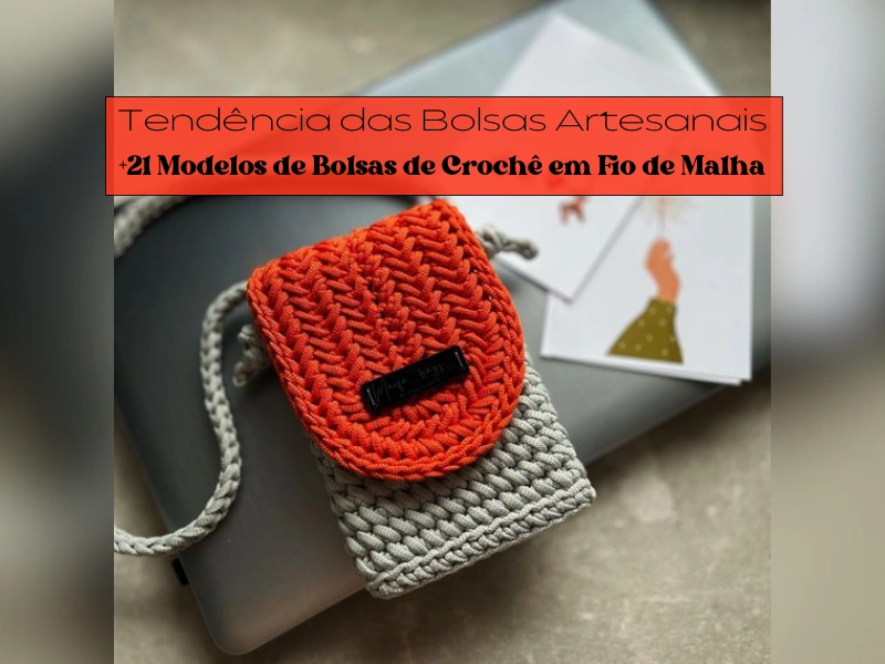 Tendência das Bolsas Artesanais: +21 Modelos de Bolsas de Crochê em Fio de Malha