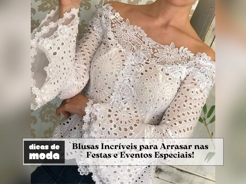 Dicas de Moda: Blusas Incríveis para Arrasar nas Festas e Eventos Especiais! Dicas de Moda: Blusas Incríveis para Arrasar nas Festas e Eventos Especiais!