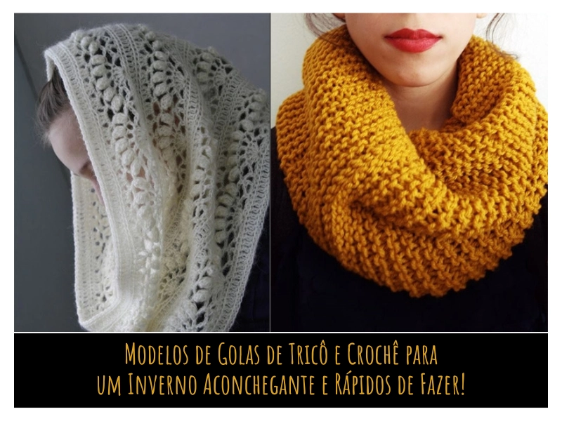 Modelos de Golas de Tricô e Crochê para um Inverno Aconchegante e Rápidos de Fazer! Modelos de Golas de Tricô e Crochê para um Inverno Aconchegante e Rápidos de Fazer!