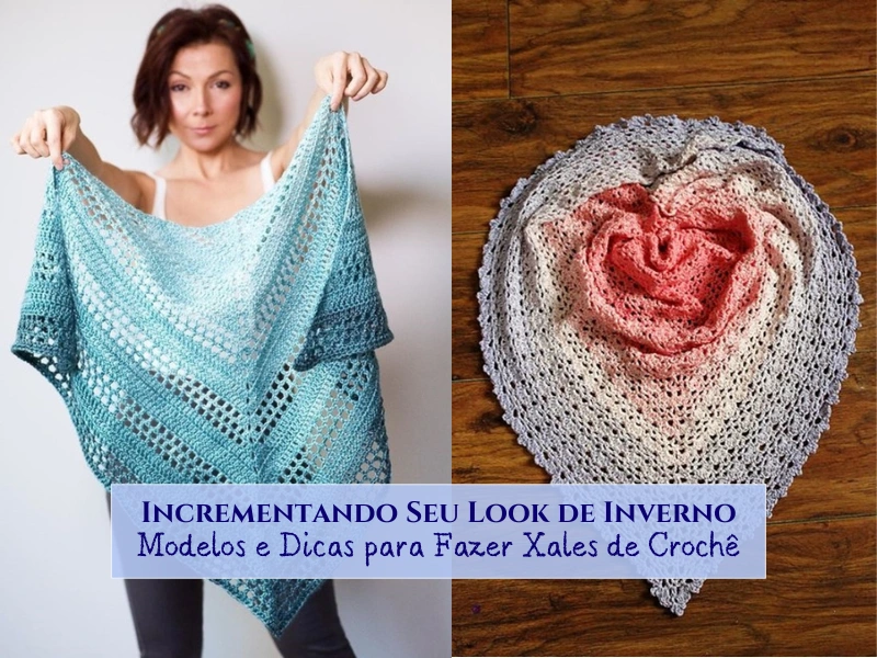 Incrementando Seu Look de Inverno: Modelos e Dicas para Fazer Xales de Crochê