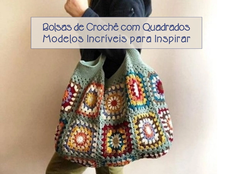 Bolsas de Crochê com Quadrados: Modelos Incríveis para Inspirar Bolsas de Crochê com Quadrados: Modelos Incríveis para Inspirar